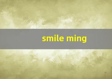 smile ming